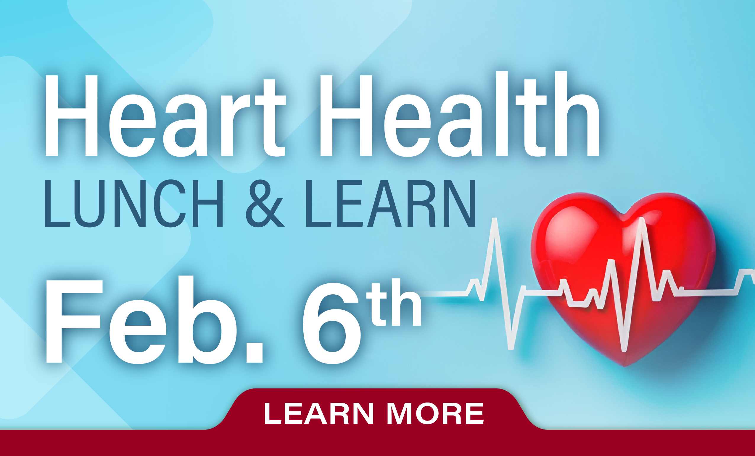 Heart Health Lunch & Learn: Feb. 6th / Learn More